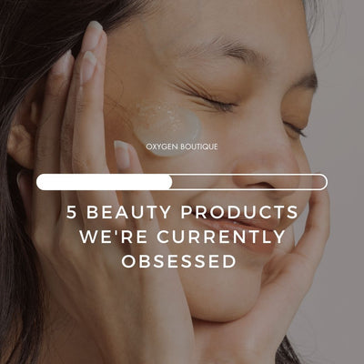 5 Beauty Products We're Currently Obsessed with at Oxygen Boutique
