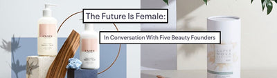 The Future is Female: In Conversation With 5 Beauty Founders